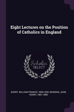 portada Eight Lectures on the Position of Catholics in England (in English)