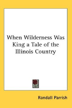 portada when wilderness was king: a tale of the illinois country (en Inglés)