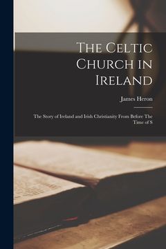 portada The Celtic Church in Ireland: The Story of Ireland and Irish Christianity From Before The Time of S (in English)