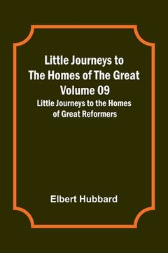 portada Little Journeys to the Homes of the Great - Volume 09: Little Journeys to the Homes of Great Reformers (en Inglés)
