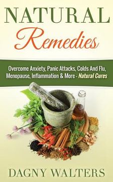 portada Natural Remedies: Overcome Anxiety, Panic Attacks, Colds And Flu, Menopause, Inflammation & More - Natural Cures (en Inglés)