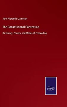 portada The Constitutional Convention: Its History, Powers, and Modes of Proceeding (en Inglés)