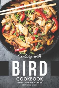 portada Cooking with Bird Cookbook: Delicious & Simple Ways to Cook Bird (in English)