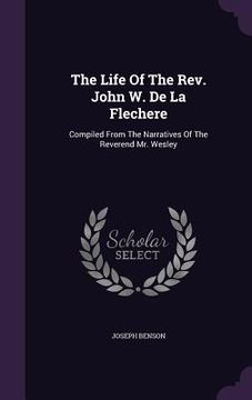 portada The Life Of The Rev. John W. De La Flechere: Compiled From The Narratives Of The Reverend Mr. Wesley (en Inglés)