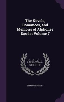 portada The Novels, Romances, and Memoirs of Alphonse Daudet Volume 7 (en Inglés)