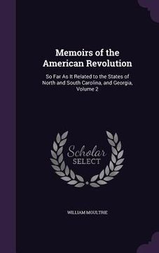 portada Memoirs of the American Revolution: So Far As It Related to the States of North and South Carolina, and Georgia, Volume 2 (en Inglés)
