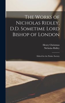 portada The Works of Nicholas Ridley, D.D. Sometime Lord Bishop of London: Edited for the Parker Society