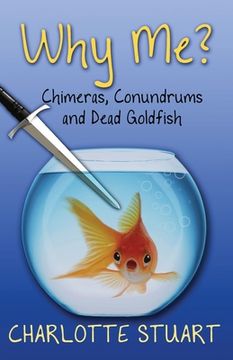 portada Why Me?: Chimeras, Conundrums, and Dead Goldfish (en Inglés)