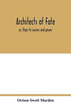 portada Architects of fate: or, Steps to success and power: a book designed to inspire youth to character building, self-culture and noble achieve (in English)