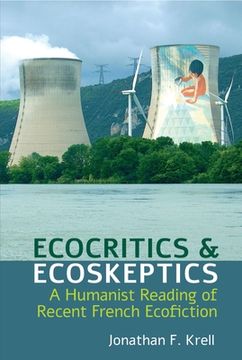portada Ecocritics and Ecoskeptics: A Humanist Reading of Recent French Ecofiction (en Inglés)