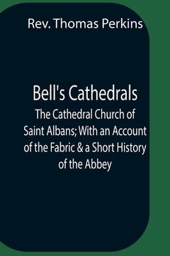 portada Bell'S Cathedrals; The Cathedral Church Of Saint Albans; With An Account Of The Fabric & A Short History Of The Abbey (en Inglés)