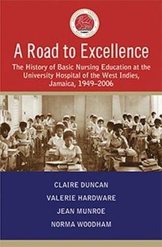 portada A Road to Excellence: The History of Basic Nursing Education at the University Hospital of the West Indies, Jamaica, 1949-2006