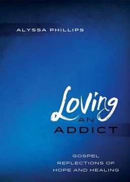 portada Loving An Addict: Gospel Reflections of Hope and Healing (en Inglés)