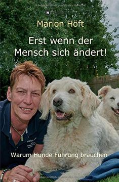 portada Erst Wenn der Mensch Sich Ändert! Warum Hunde Führung Brauchen (en Alemán)