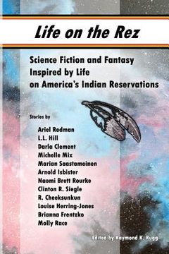 portada Life on the Rez: Science Fiction and Fantasy Inspired by Life on America's Indian Reservations (in English)