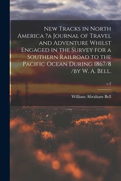 portada New Tracks in North America ?a Journal of Travel and Adventure Whilst Engaged in the Survey for a Southern Railroad to the Pacific Ocean During 1867/8 (in English)