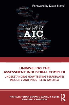 portada Unraveling the Assessment Industrial Complex: Understanding how Testing Perpetuates Inequity and Injustice in America (en Inglés)