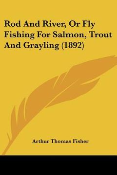 portada rod and river, or fly fishing for salmon, trout and grayling (1892) (in English)