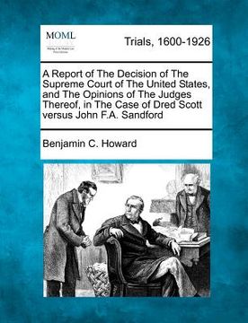 portada a   report of the decision of the supreme court of the united states, and the opinions of the judges thereof, in the case of dred scott versus john f.
