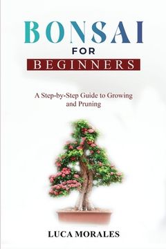 portada Bonsai for Beginners: A Step-by-Step Guide to Growing and Pruning (in English)