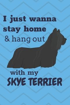 portada I just wanna stay home & hang out with my Skye Terrier: For Skye Terrier Dog Fans (en Inglés)