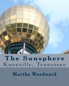 portada The Sunsphere in Knoxville, Tennessee: The 1982 World's Fair Monument to the Sun (en Inglés)