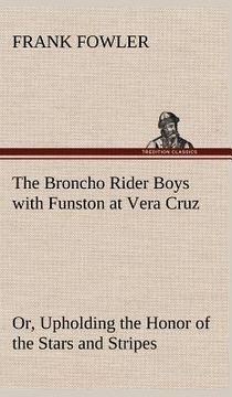 portada the broncho rider boys with funston at vera cruz or, upholding the honor of the stars and stripes