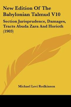 portada new edition of the babylonian talmud v10: section jurisprudence, damages, tracts abuda zara and horioth (1903) (in English)