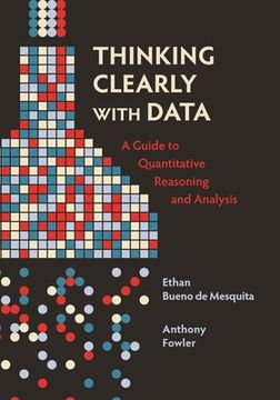 portada Thinking Clearly With Data: A Guide to Quantitative Reasoning and Analysis (in English)