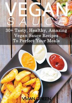 portada Vegan Sauce: 30+ Tasty, Healthy, Amazing Vegan Sauce Recipes To Perfect Your Meals (in English)