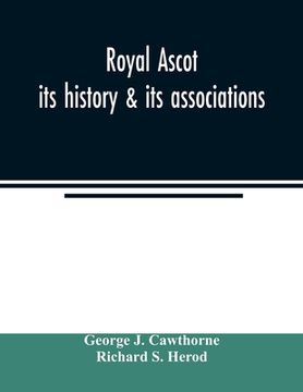 portada Royal Ascot: its history & its associations (en Inglés)
