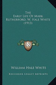 portada the early life of mark rutherford, w. hale white (1913) the early life of mark rutherford, w. hale white (1913) (en Inglés)