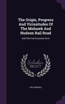 portada The Origin, Progress And Vicissitudes Of The Mohawk And Hudson Rail Road: And The First Excursion On It