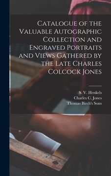 portada Catalogue of the Valuable Autographic Collection and Engraved Portraits and Views Gathered by the Late Charles Colcock Jones