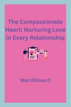 portada The Compassionate Heart: Nurturing Love in Every Relationship (en Inglés)