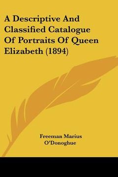 portada a descriptive and classified catalogue of portraits of queen elizabeth (1894) (en Inglés)