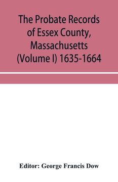 portada The probate records of Essex County, Massachusetts (Volume I) 1635-1664 (in English)