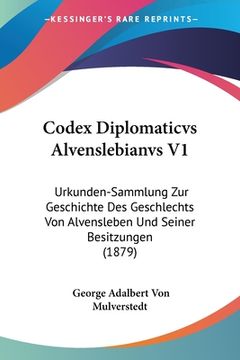 portada Codex Diplomaticvs Alvenslebianvs V1: Urkunden-Sammlung Zur Geschichte Des Geschlechts Von Alvensleben Und Seiner Besitzungen (1879) (in German)