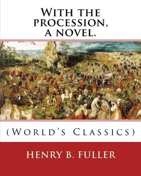portada With the procession, a novel. By: Henry B.(Blake) Fuller 1857-1929: Henry Blake Fuller (January 9, 1857 – July 28, 1929) was a United States novelist and short story writer, born in Chicago, Illinois.