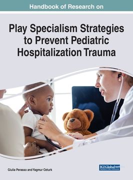 portada Handbook of Research on Play Specialism Strategies to Prevent Pediatric Hospitalization Trauma (en Inglés)