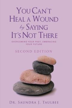 portada You Can’t Heal a Wound by Saying It’s Not There: Overcoming Your Past, Embracing Your Future