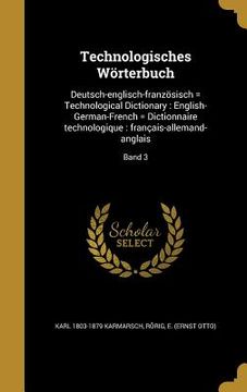portada Technologisches Wörterbuch: Deutsch-englisch-französisch = Technological Dictionary: English-German-French = Dictionnaire technologique: français- (en Alemán)