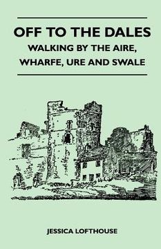 portada off to the dales - walking by the aire, wharfe, ure and swale (in English)