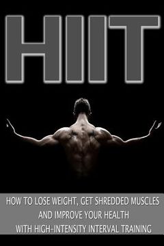 portada Hiit: How to Lose Weight, Get Shredded Muscles and Improve Your Health with High (en Inglés)