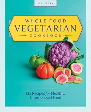 portada Whole Food Vegetarian Cookbook: 135 Recipes for Healthy, Unprocessed Food (en Inglés)