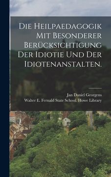 portada Die Heilpaedagogik mit besonderer Berücksichtigung der Idiotie und der Idiotenanstalten. (in German)