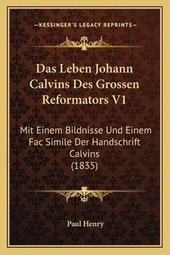 portada Das Leben Johann Calvins Des Grossen Reformators V1: Mit Einem Bildnisse Und Einem Fac Simile Der Handschrift Calvins (1835) (en Alemán)