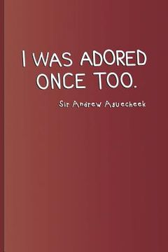 portada I Was Adored Once Too. Sir Andrew Aguecheek: A Quote from Twelfth Night by William Shakespeare (en Inglés)