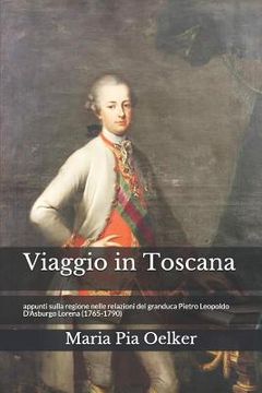 portada Viaggio in Toscana: Appunti sulla regione nelle relazioni del granduca Pietro Leopoldo (1765-1790) (en Italiano)