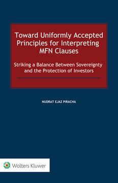 portada Toward Uniformly Accepted Principles for Interpreting MFN Clauses: Striking a Balance Between Sovereignty and the Protection of Investors (en Inglés)